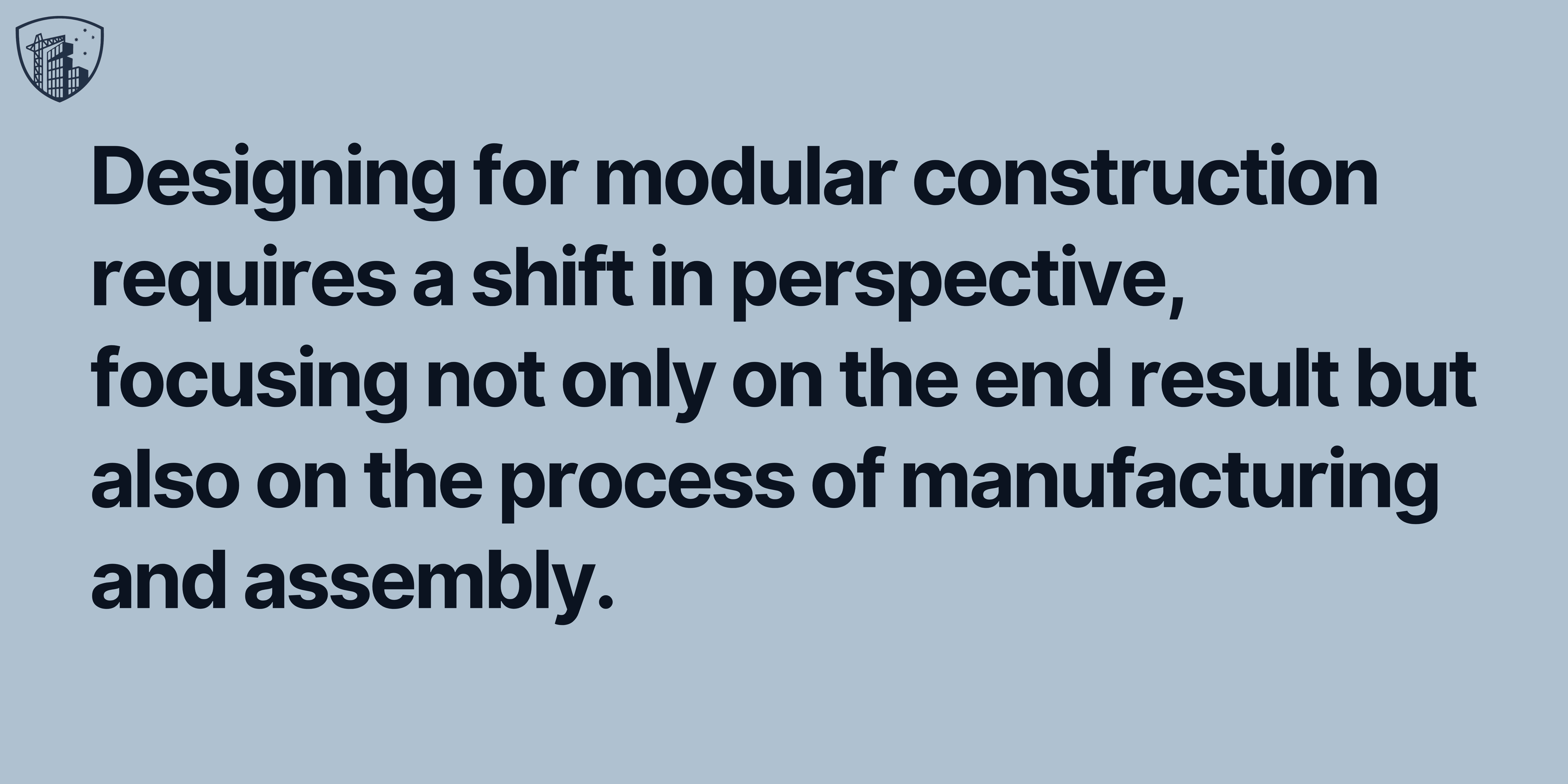 Designing for modular construction requires a shift in perspective, focusing not only on the end result but also on the process of manufacturing and assembly. 
